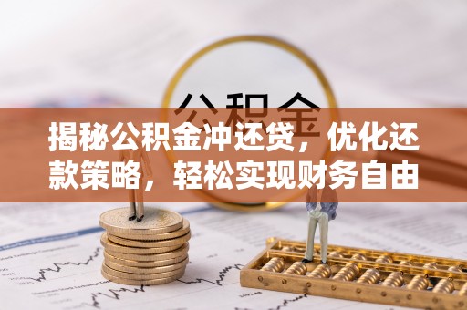 彰化揭秘公积金冲还贷，优化还款策略，轻松实现财务自由